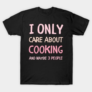 i only care about cooking and maybe 3 people cooking lover T-Shirt